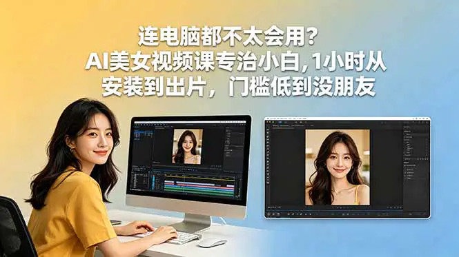 抖音爆款AI美女视频课:傻瓜式操作新手1小时上手,零基础独立完成高质量作品