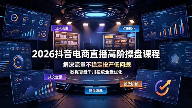 2026抖音电商直播运营投流一体课，千川全域投放ECPM赛马控成本放量