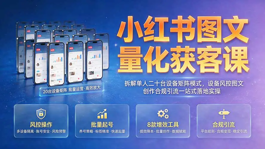 小红书图文量化获客课,矩阵运营设备选型网络隔离起号方案
