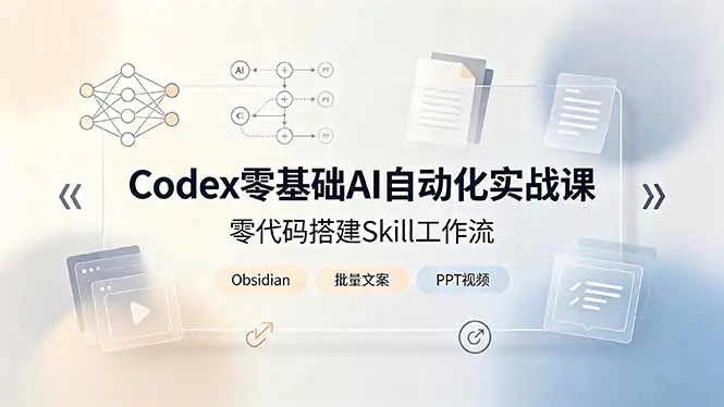 Codex零基础AI自动化实战课,零代码搭建Skill工作流,搭配Obsidian批量制作文案PPT视频