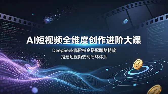 AI视频零基础高阶实战,账号运营AI指令特效成片副业变现闭环