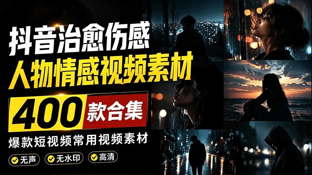 抖音治愈伤感人物情感视频素材,400款合集,无声无水印,视频感氛围拉满