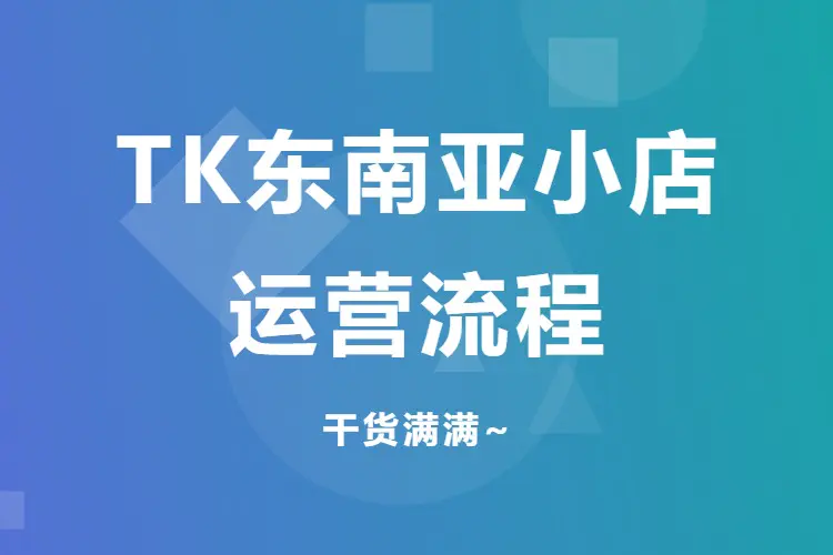 Tiktok东南亚小店运营流程,干货满满~(飞书文档)
