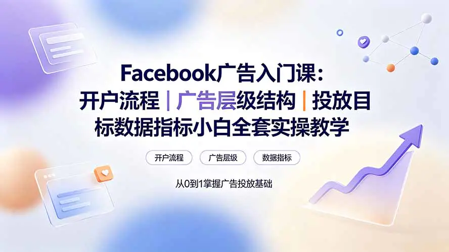 Facebook广告入门教程,广告开户投放目标层级结构创建步骤数据指标
