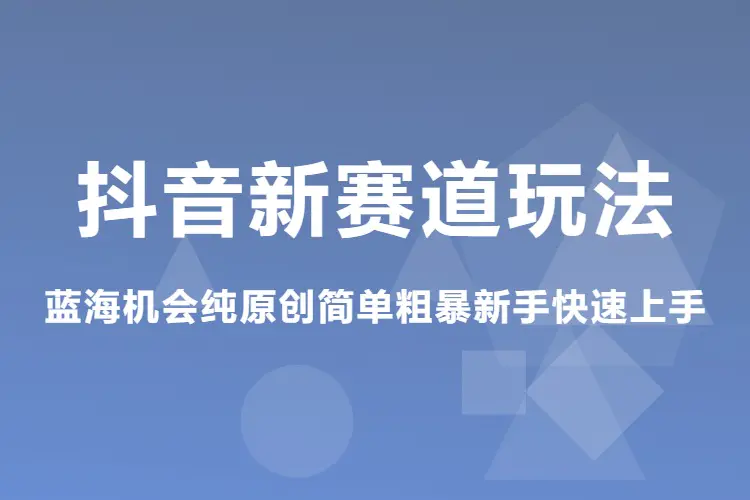 抖音新赛道玩法,蓝海机会纯原创简单粗暴新手快速上手