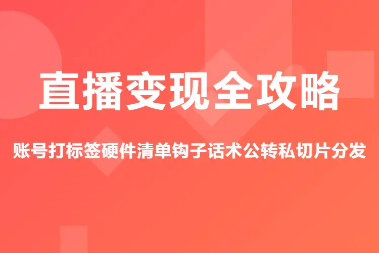 直播变现全攻略,账号打标签硬件清单钩子话术公转私切片分发