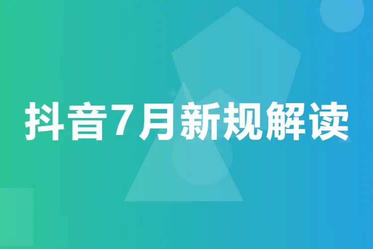 抖音7月新规解读,虚假宣传诱导互动搬运内容严格打击(PDF文档)
