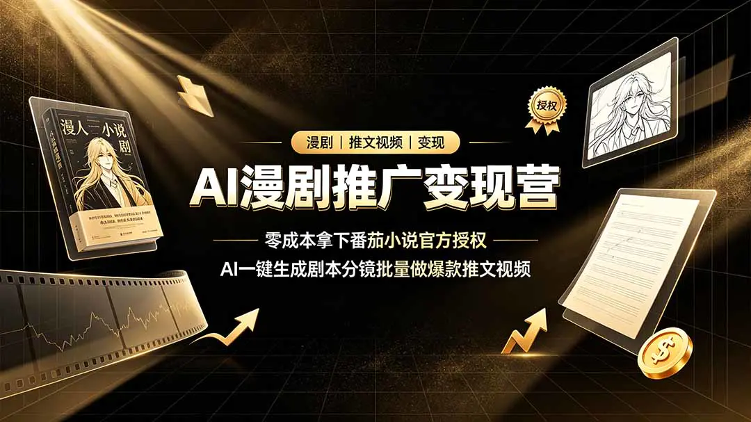 AI漫剧推广实操营,零成本获取番茄小说官方IP授权一键写剧本成片