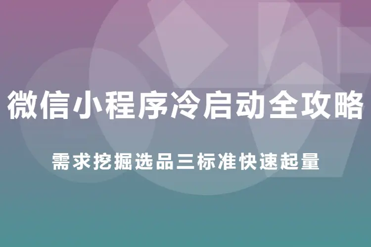 【图文】微信小程序冷启动全攻略,需求挖掘选品三标准快速起量