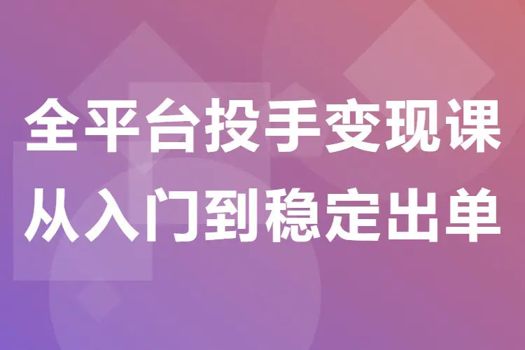 全平台投手变现课:从入门到稳定出单