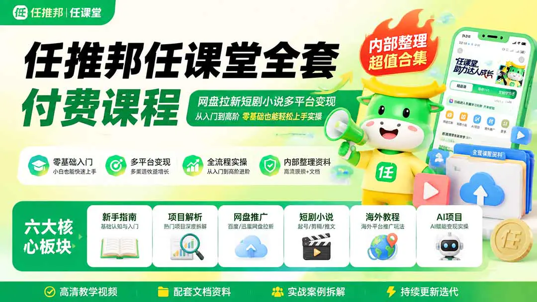 任推邦任课堂全套课程合集,网盘拉新短剧小说多平台变现,从入门到高阶零基础也能轻松上手实操
