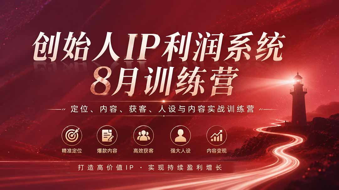 创始人IP利润系统训练营,定位、内容、获客、人设与内容实战,打造可获客可成交的个人IP