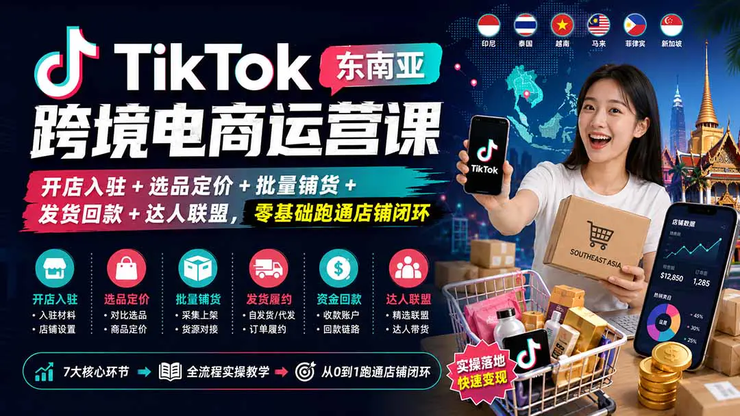 TikTok东南亚跨境电商运营课:开店入驻+选品定价+批量铺货+发货回款+达人联盟,零基础跑通店铺闭环
