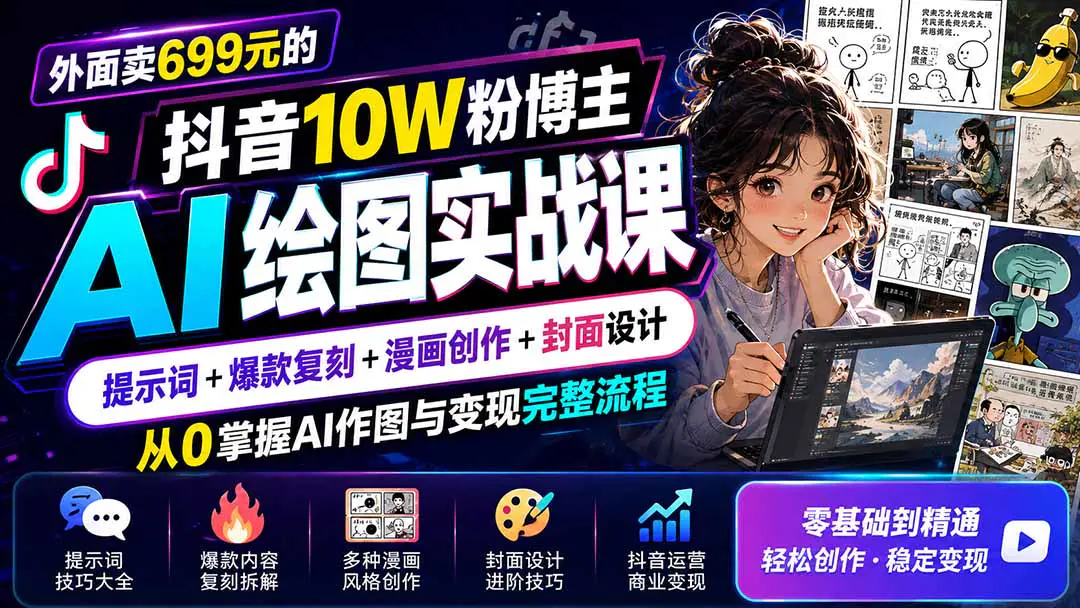 抖音AI绘图实战课:提示词+爆款复刻+漫画创作+封面设计,从0掌握AI作图与变现完整流程(飞书文档)