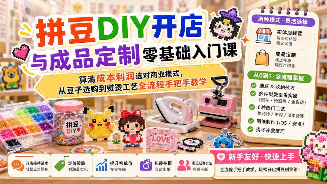 拼豆DIY开店与成品定制零基础入门课，算清成本利润选对商业模式，从豆子选购到熨烫工艺全流程