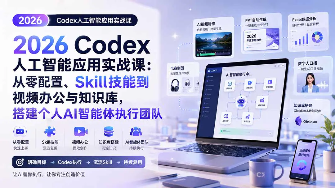 2026Codex人工智能应用实战课:从安装配置、Skill封装到视频办公与知识库,搭建个人AI智能体执行团队
