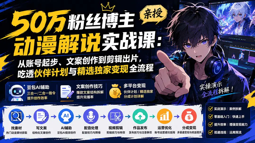 动漫解说实战课:账号起步文案创作配音处理视频剪辑作品发布分成变现全流程