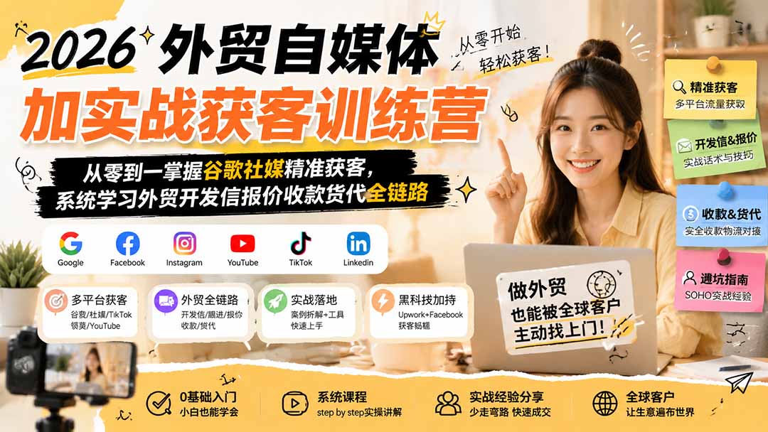 2026外贸自媒体实战获客训练营,从零到一掌握谷歌社媒精准获客,系统学习外贸开发信报价收款货代全链路