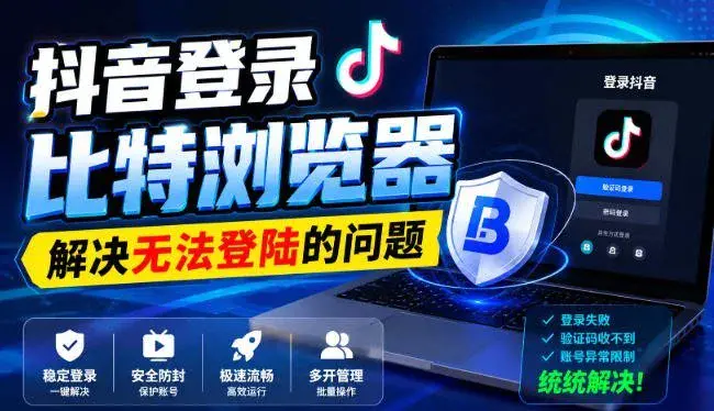 抖音登录比特浏览器失败?无法登陆的问题,这几个办法亲测有效(飞书文档)