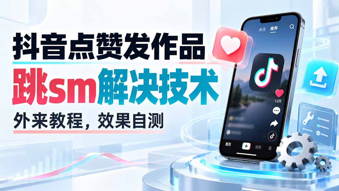 抖音点赞发作品跳sm解决技术，外来教程，效果自测（飞书文档）