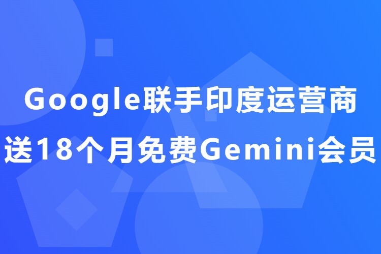 【图文】Google联手印度运营商送18个月免费Gemini会员，有人靠这个赚差价