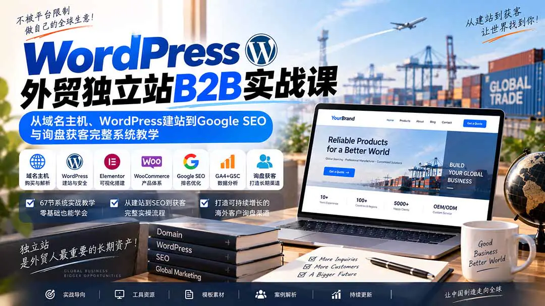 外贸独立站B2B实战课:从域名主机、WordPress建站到Google SEO与询盘获客完整系统教学