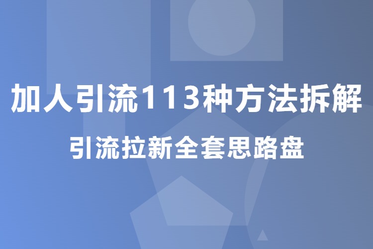 加人引流113种方法拆解：引流拉新全套思路（WORD文档）