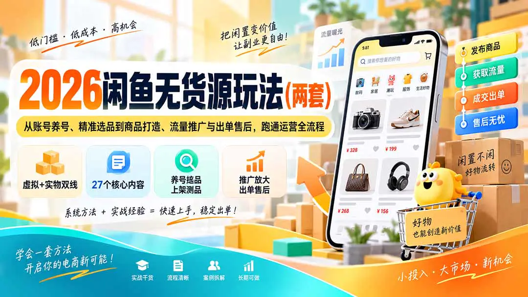2026闲鱼虚拟项目+实物无货源实战课:从账号养号、精准选品到商品打造、流量推广与出单售后,跑通运营全流程