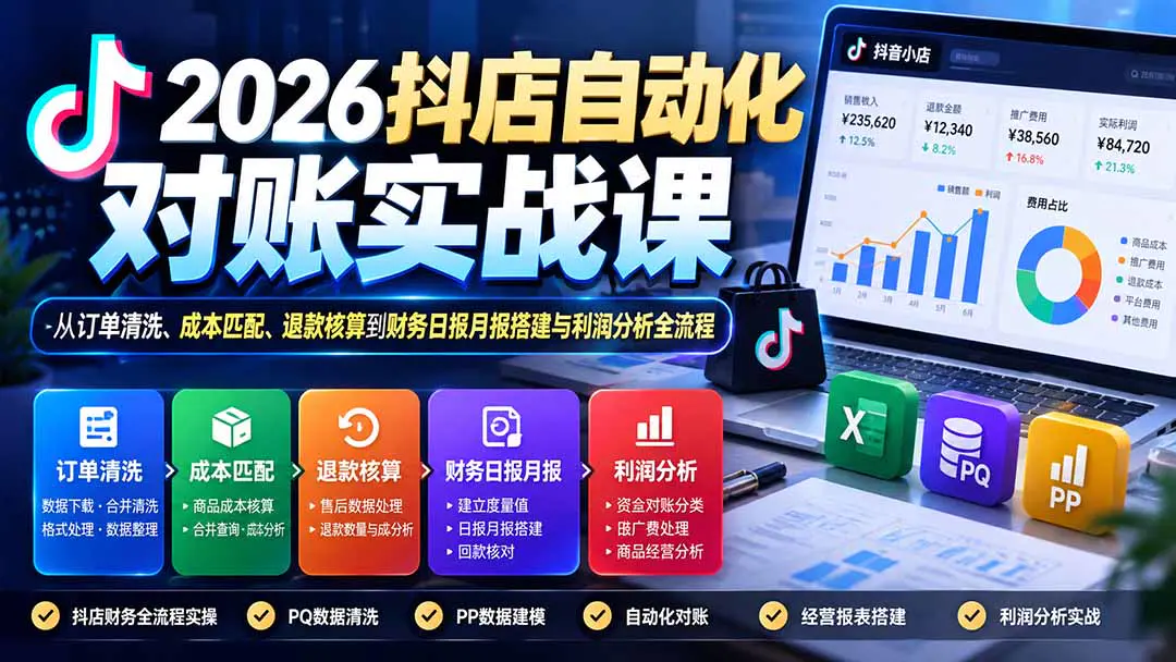 2026抖店自动化对账实战课:从订单清洗、成本匹配、退款核算、成本匹配与利润分析,搭建财务日报和经营报表
