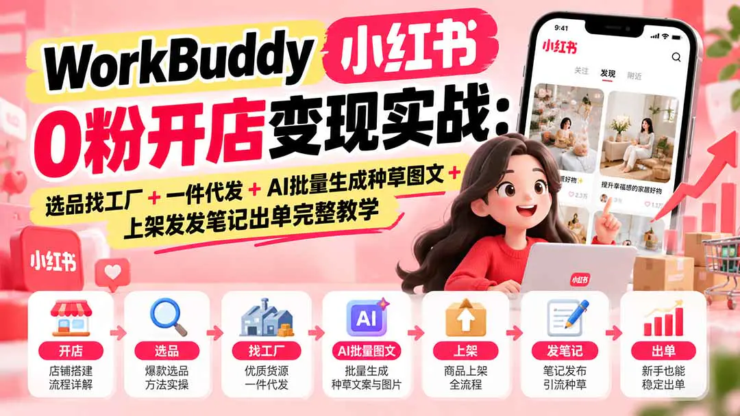WorkBuddy小红书0粉开店课:从选品找货源、AI批量图文到上架发笔记出单,跑通电商闭环(飞书文档)