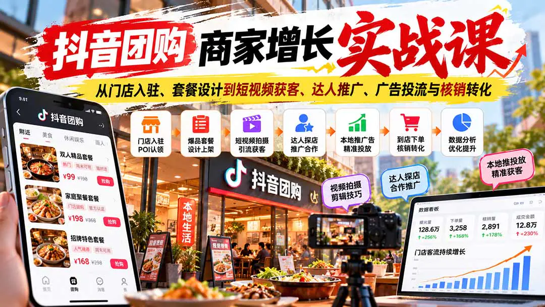 抖音团购商家增长实战课:从POI装修、爆品套餐到达人探店、本地推投流与核销数据优化全链路